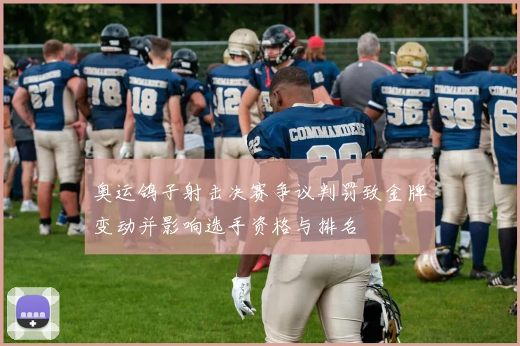 奥运鸽子射击决赛争议判罚致金牌变动并影响选手资格与排名