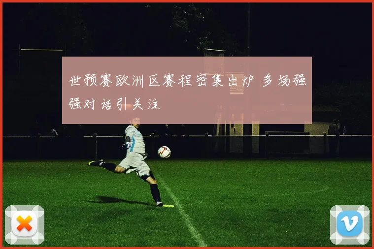 世预赛欧洲区赛程密集出炉 多场强强对话引关注