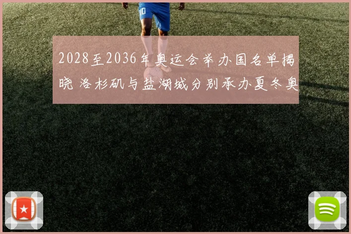 2028至2036年奥运会举办国名单揭晓 洛杉矶与盐湖城分别承办夏冬奥会