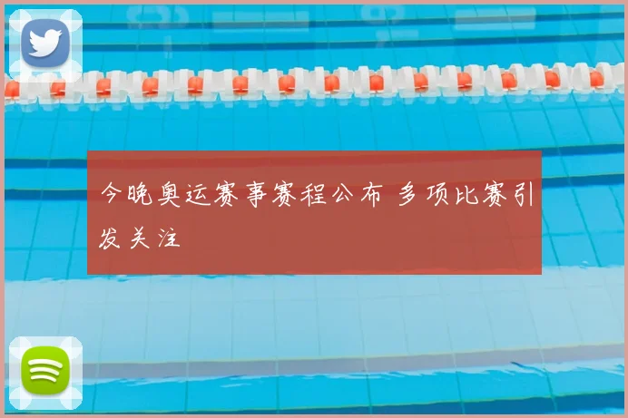 今晚奥运赛事赛程公布 多项比赛引发关注